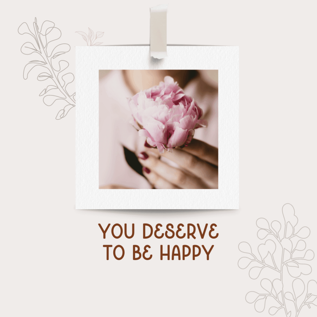 Small photo of woman holding pink flower with text saying, "you deserve to be happy."
