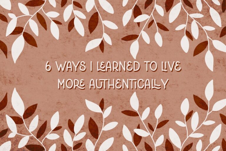 Graphic with leaves saying "6 Ways I learned to live more authentically"